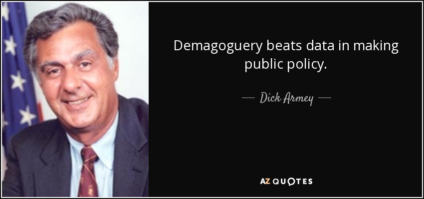 Demagoguery beats data in making public policy. - Dick Armey