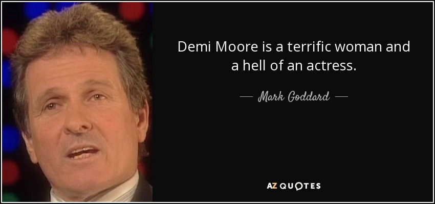 Demi Moore is a terrific woman and a hell of an actress. - Mark Goddard