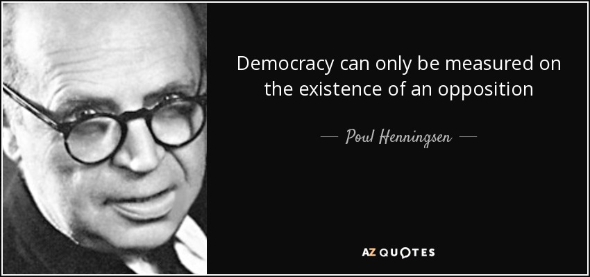 Democracy can only be measured on the existence of an opposition - Poul Henningsen