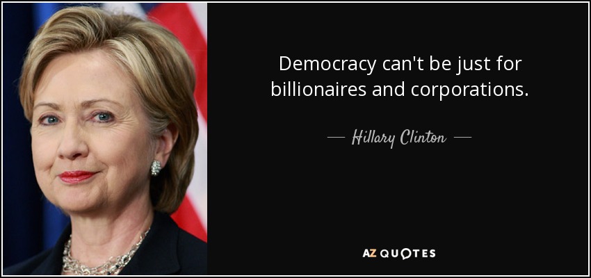 Democracy can't be just for billionaires and corporations. - Hillary Clinton