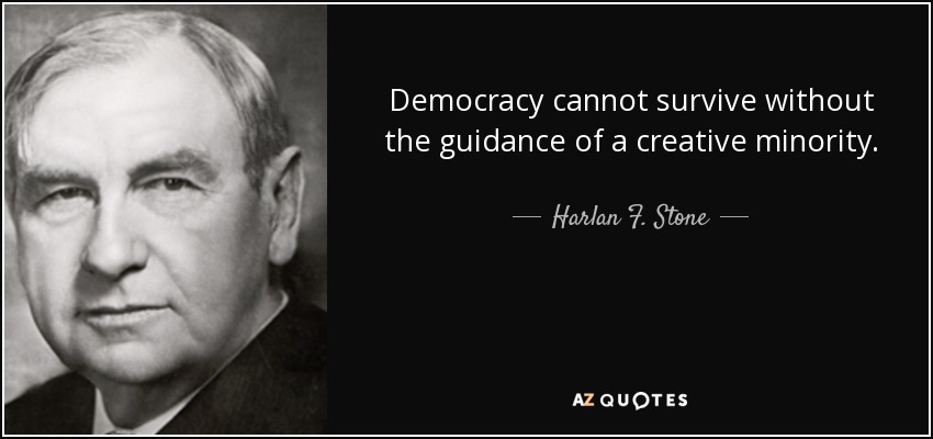 Democracy cannot survive without the guidance of a creative minority. - Harlan F. Stone
