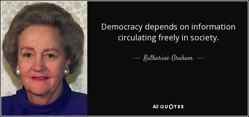 Democracy depends on information circulating freely in society. - Katharine Graham