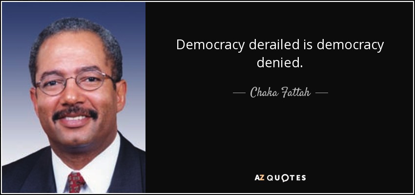 Democracy derailed is democracy denied. - Chaka Fattah