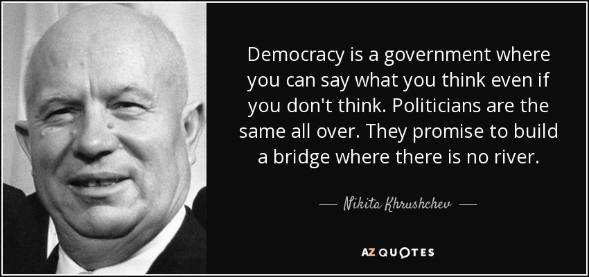 quote-democracy-is-a-government-where-you-can-say-what-you-think-even-if-you-don-t-think-politicians-nikita-khrushchev-144-70-70.jpg