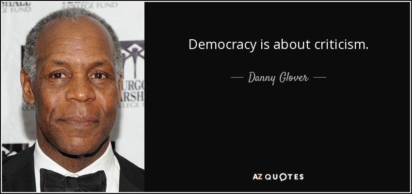 Democracy is about criticism. - Danny Glover
