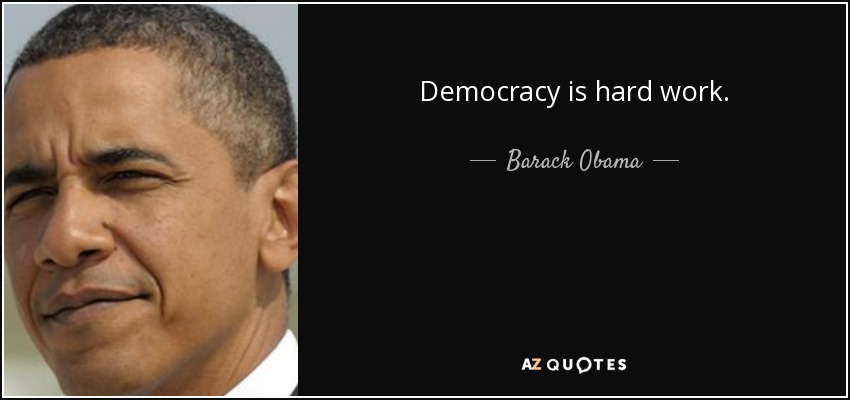 Democracy is hard work. - Barack Obama