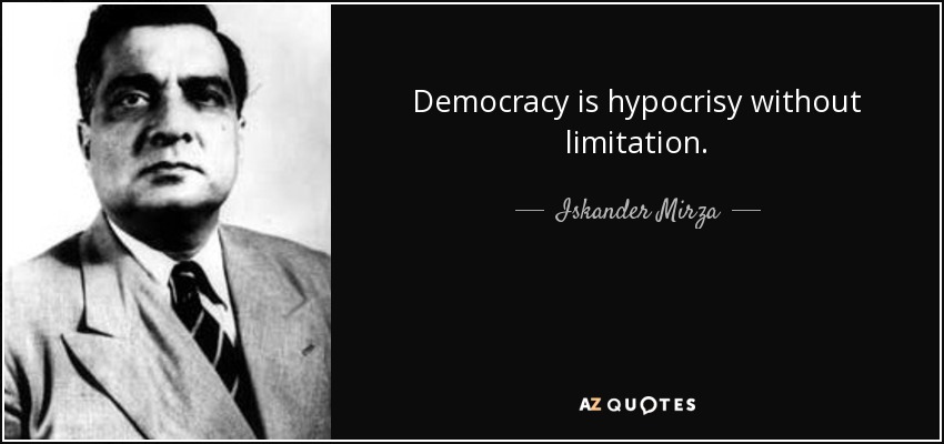 Democracy is hypocrisy without limitation. - Iskander Mirza