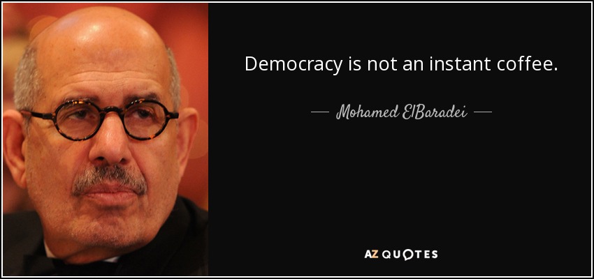 Democracy is not an instant coffee. - Mohamed ElBaradei