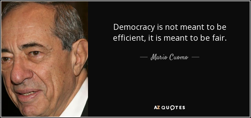 Democracy is not meant to be efficient, it is meant to be fair. - Mario Cuomo