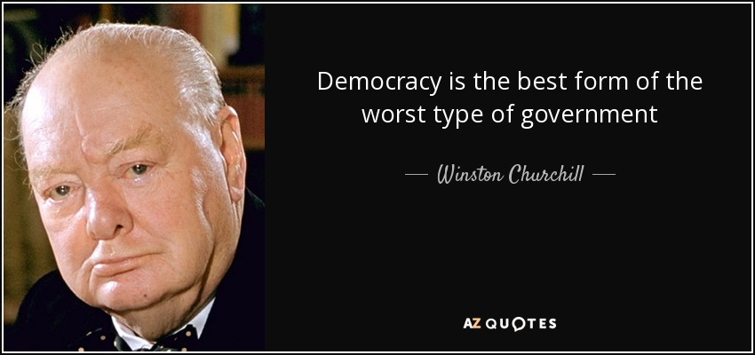 Winston Churchill quote: Democracy is the best form of the worst type of...