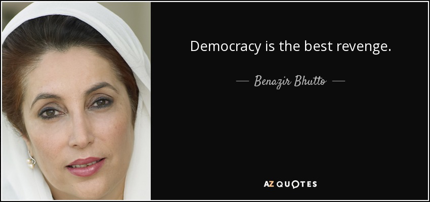 Democracy is the best revenge. - Benazir Bhutto