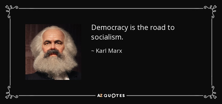 Democracy is the road to socialism. - Karl Marx
