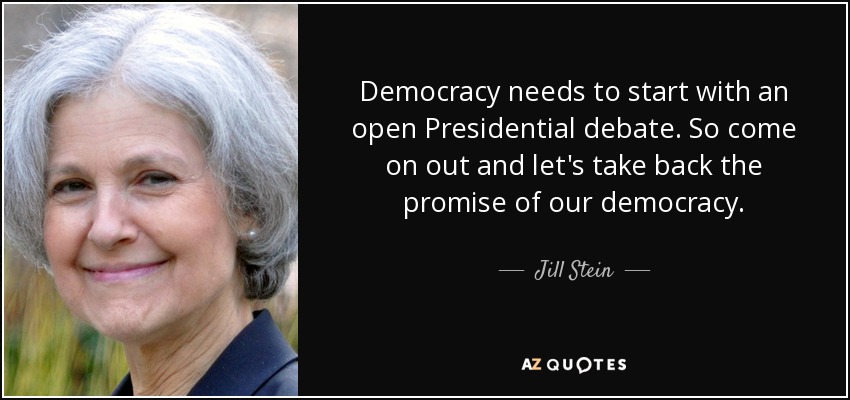Democracy needs to start with an open Presidential debate. So come on out and let's take back the promise of our democracy. - Jill Stein