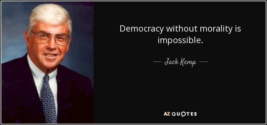 Democracy without morality is impossible. - Jack Kemp