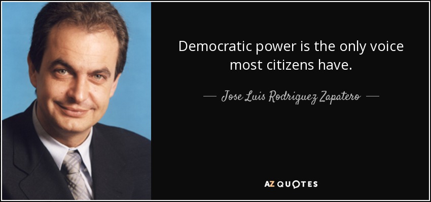 Democratic power is the only voice most citizens have. - Jose Luis Rodriguez Zapatero