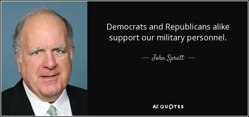Democrats and Republicans alike support our military personnel. - John Spratt