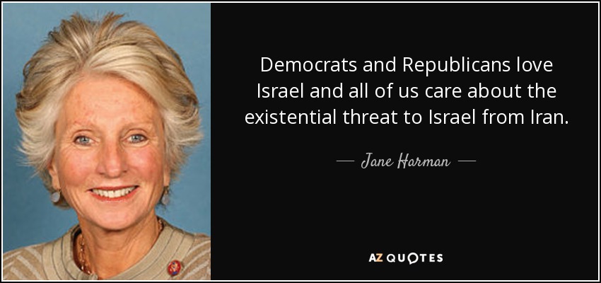Democrats and Republicans love Israel and all of us care about the existential threat to Israel from Iran. - Jane Harman