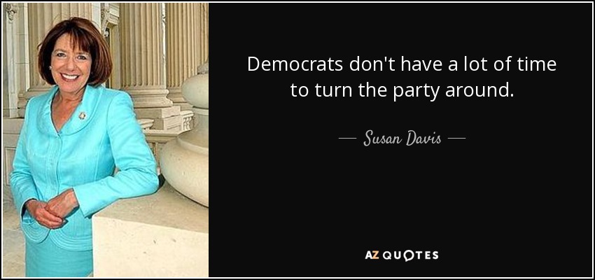Democrats don't have a lot of time to turn the party around. - Susan Davis