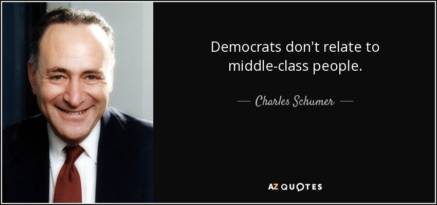 Democrats don't relate to middle-class people. - Charles Schumer