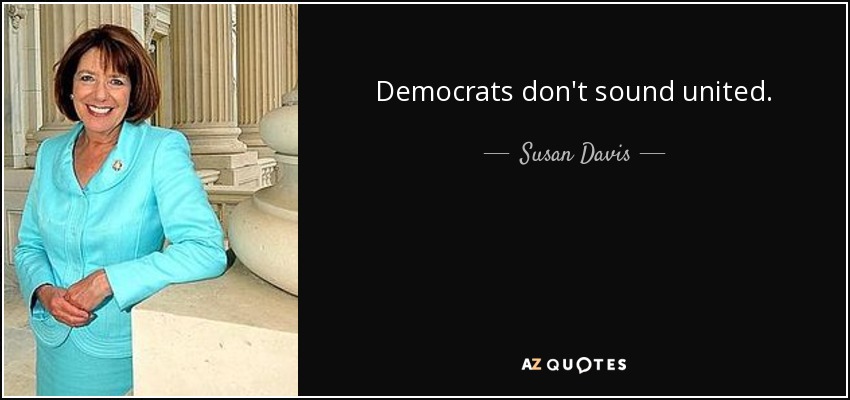 Democrats don't sound united. - Susan Davis