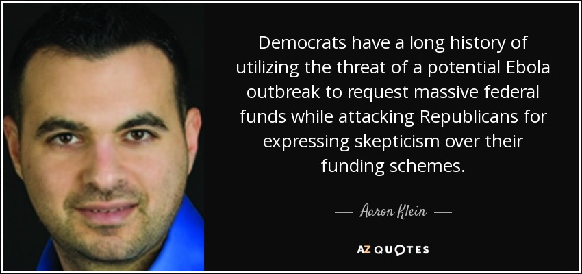 Democrats have a long history of utilizing the threat of a potential Ebola outbreak to request massive federal funds while attacking Republicans for expressing skepticism over their funding schemes. - Aaron Klein