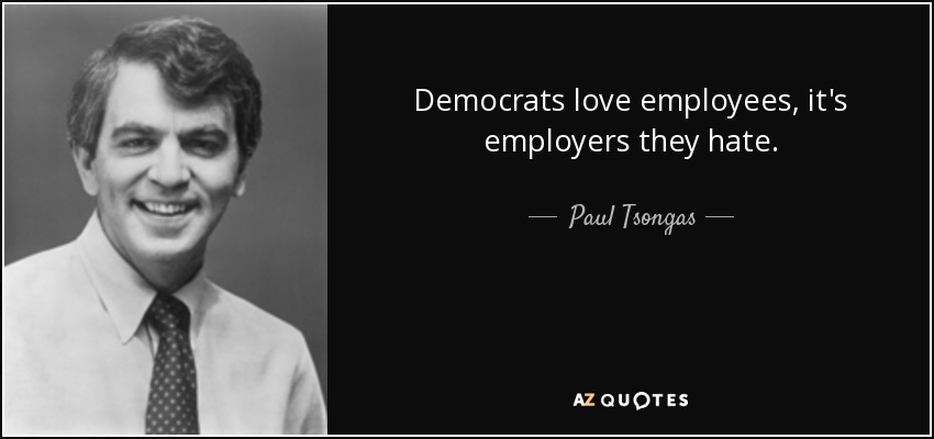 Democrats love employees, it's employers they hate. - Paul Tsongas