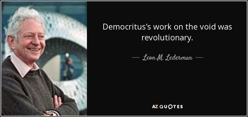 Democritus's work on the void was revolutionary. - Leon M. Lederman