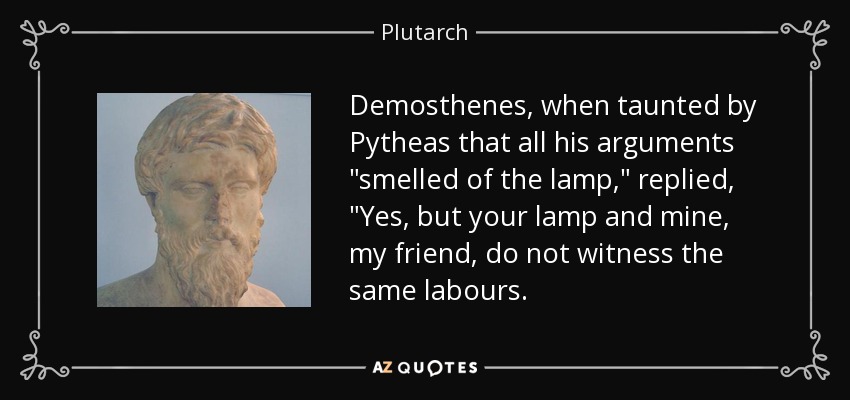 Demosthenes, when taunted by Pytheas that all his arguments 