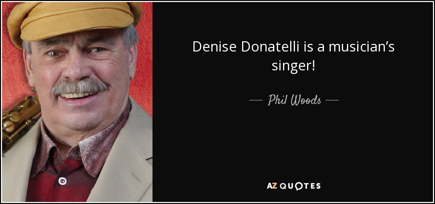 Denise Donatelli is a musician’s singer! - Phil Woods
