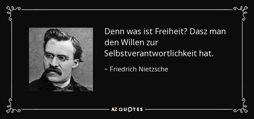 Denn was ist Freiheit? Dasz man den Willen zur Selbstverantwortlichkeit hat. - Friedrich Nietzsche