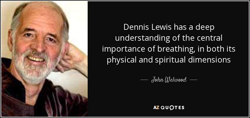 Dennis Lewis has a deep understanding of the central importance of breathing, in both its physical and spiritual dimensions - John Welwood