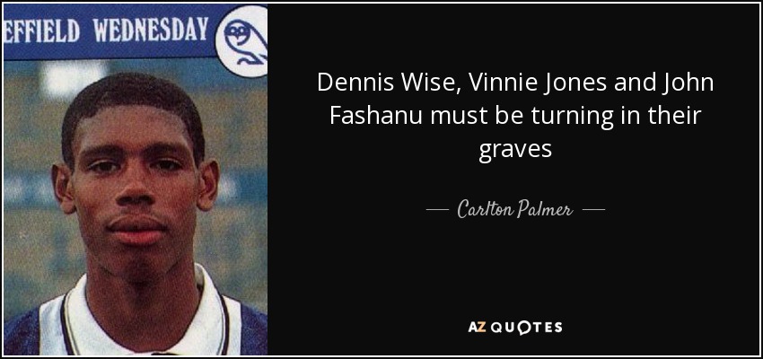 Dennis Wise, Vinnie Jones and John Fashanu must be turning in their graves - Carlton Palmer