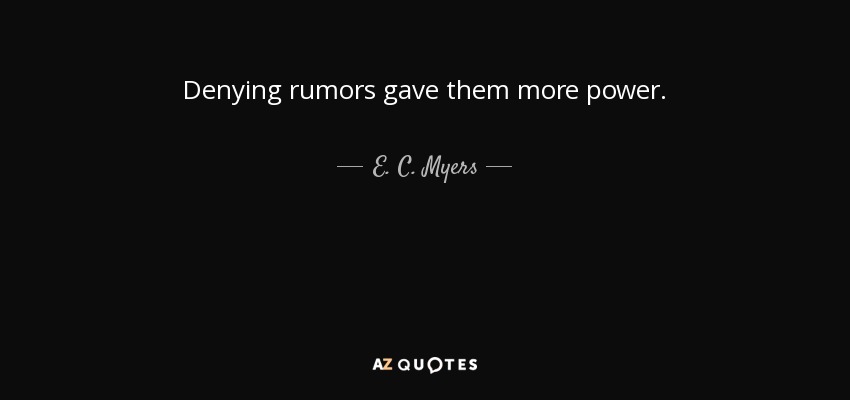 Denying rumors gave them more power. - E. C. Myers