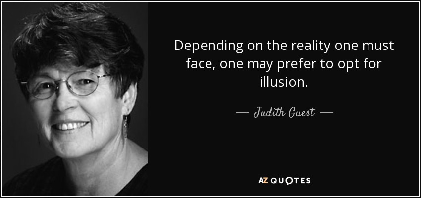 Depending on the reality one must face, one may prefer to opt for illusion. - Judith Guest