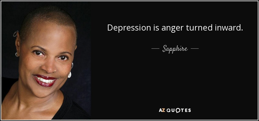 Depression is anger turned inward. - Sapphire