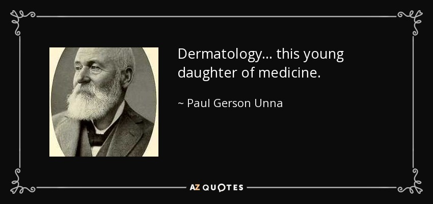 Dermatology ... this young daughter of medicine. - Paul Gerson Unna