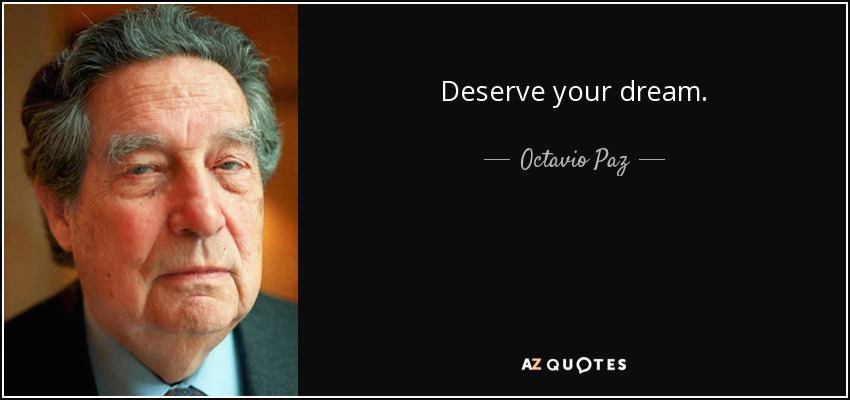 Deserve your dream. - Octavio Paz