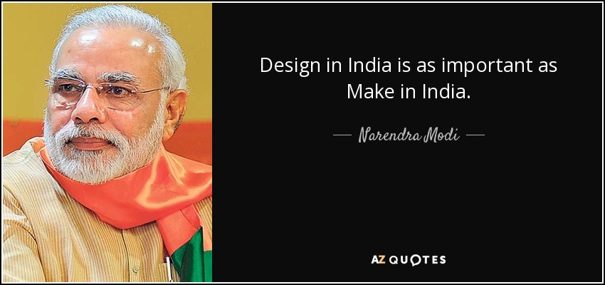 Design in India is as important as Make in India. - Narendra Modi