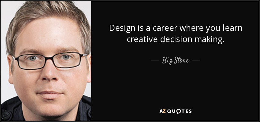 Biz Stone quote: Design is a career where you learn creative decision ...