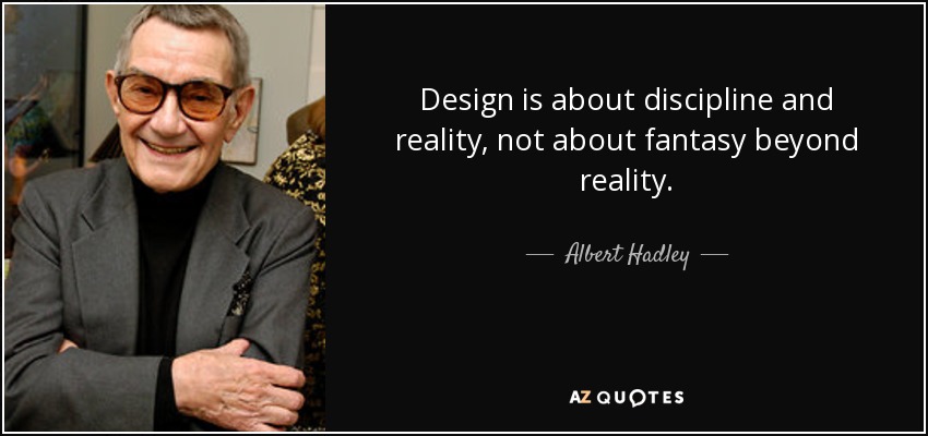 Design is about discipline and reality, not about fantasy beyond reality. - Albert Hadley