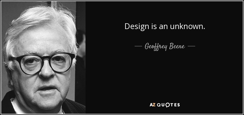 Design is an unknown. - Geoffrey Beene