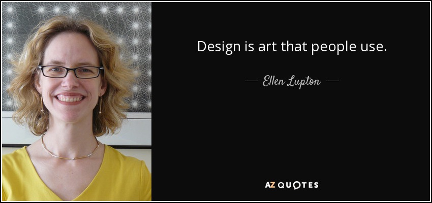 Design is art that people use. - Ellen Lupton