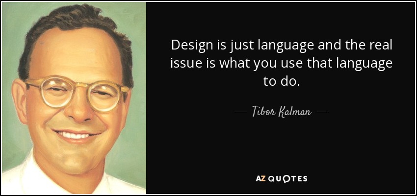 Design is just language and the real issue is what you use that language to do. - Tibor Kalman
