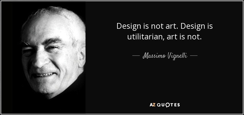 Design is not art. Design is utilitarian, art is not. - Massimo Vignelli
