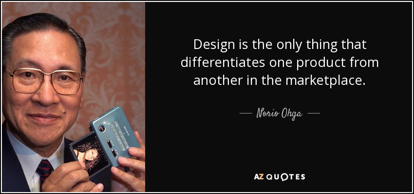 Design is the only thing that differentiates one product from another in the marketplace. - Norio Ohga