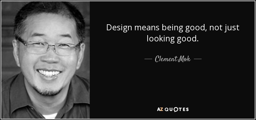 Design means being good, not just looking good. - Clement Mok