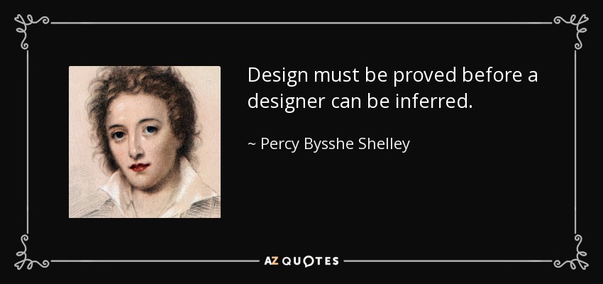 Design must be proved before a designer can be inferred. - Percy Bysshe Shelley