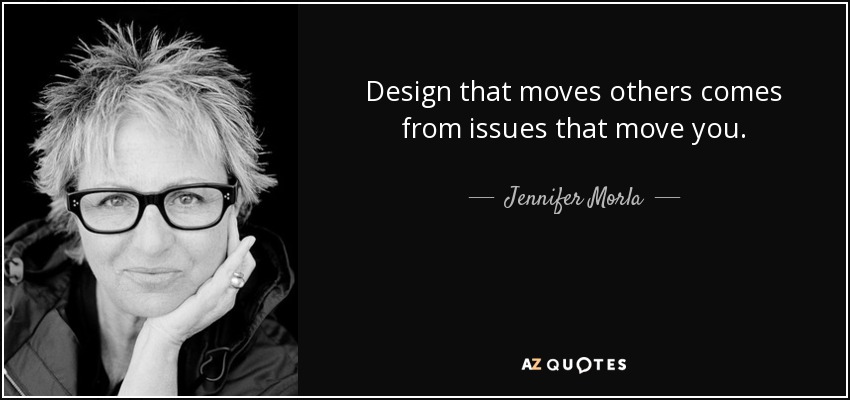 Design that moves others comes from issues that move you. - Jennifer Morla