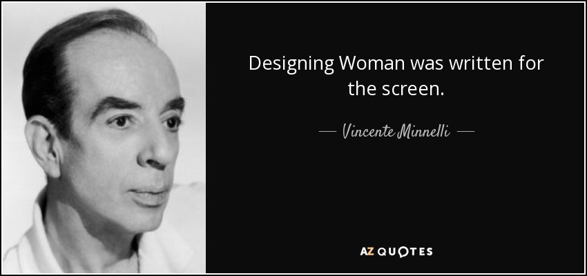Designing Woman was written for the screen. - Vincente Minnelli