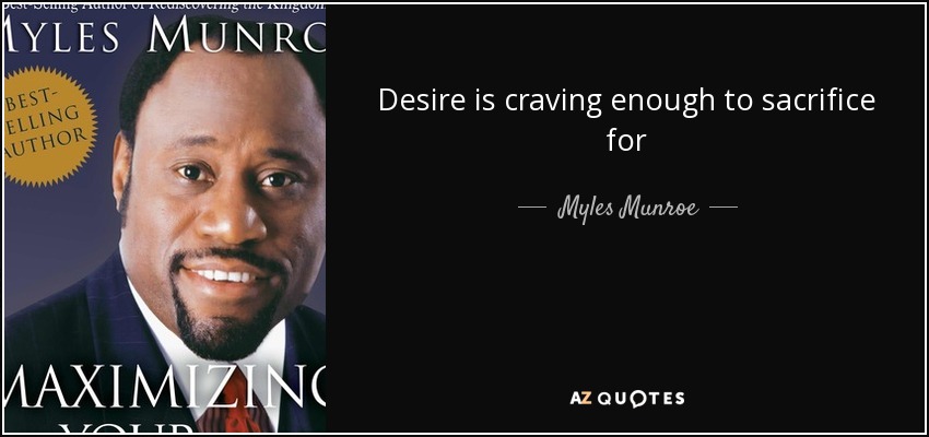 Desire is craving enough to sacrifice for - Myles Munroe